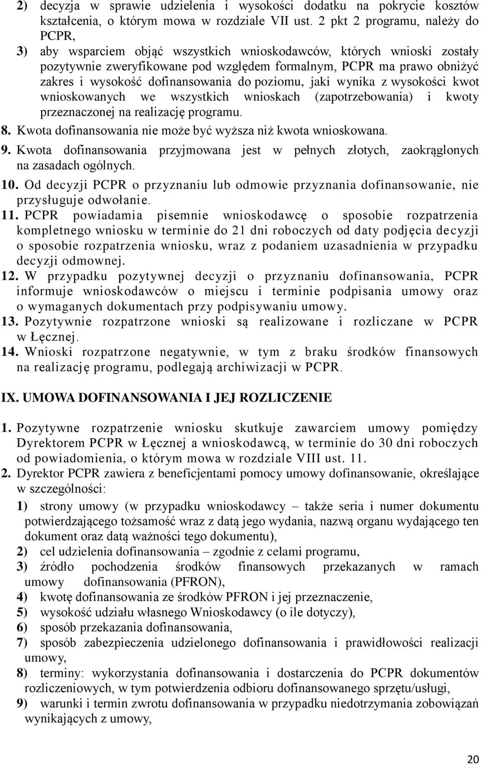 dofinansowania do poziomu, jaki wynika z wysokości kwot wnioskowanych we wszystkich wnioskach (zapotrzebowania) i kwoty przeznaczonej na realizację programu. 8.