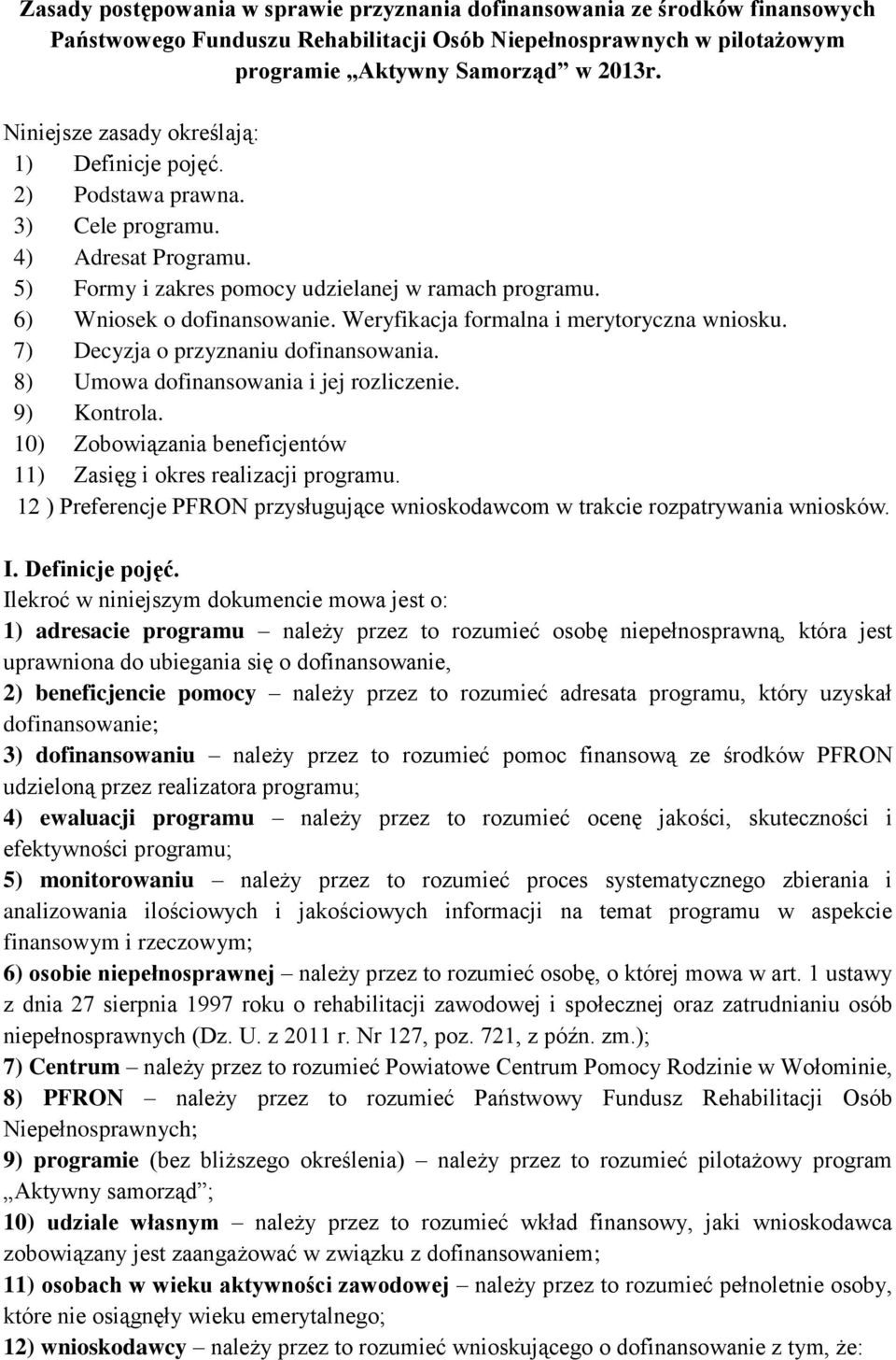 Weryfikacja formalna i merytoryczna wniosku. 7) Decyzja o przyznaniu dofinansowania. 8) Umowa dofinansowania i jej rozliczenie. 9) Kontrola.