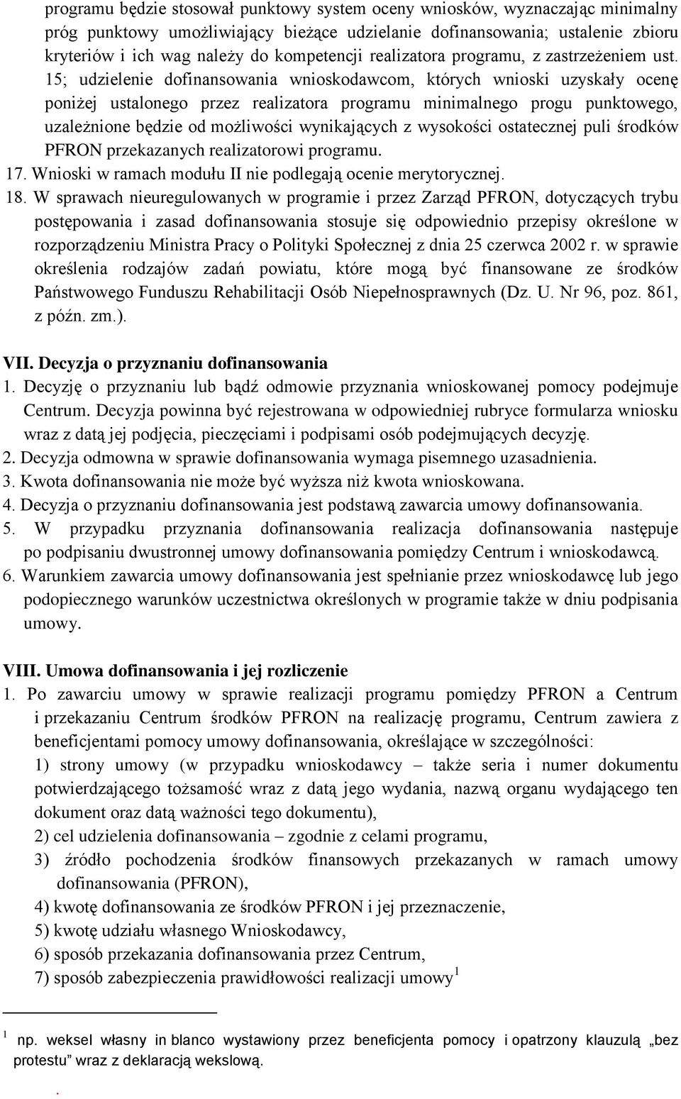 15; udzielenie dofinansowania wnioskodawcom, których wnioski uzyskały ocenę poniżej ustalonego przez realizatora programu minimalnego progu punktowego, uzależnione będzie od możliwości wynikających z