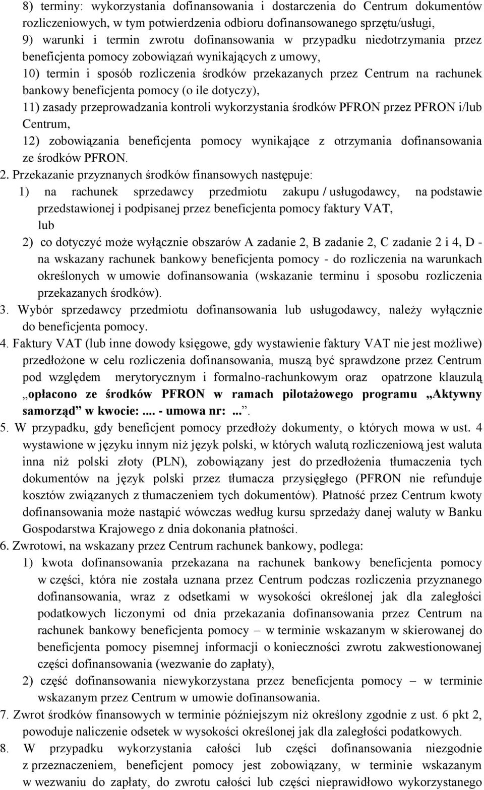 dotyczy), 11) zasady przeprowadzania kontroli wykorzystania środków PFRON przez PFRON i/lub Centrum, 12) zobowiązania beneficjenta pomocy wynikające z otrzymania dofinansowania ze środków PFRON. 2.