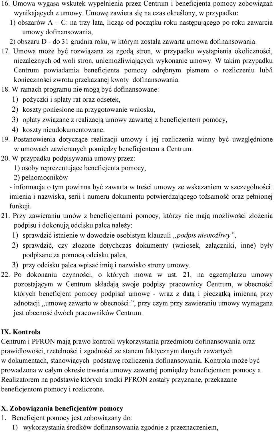 którym została zawarta umowa dofinansowania. 17. Umowa może być rozwiązana za zgodą stron, w przypadku wystąpienia okoliczności, niezależnych od woli stron, uniemożliwiających wykonanie umowy.