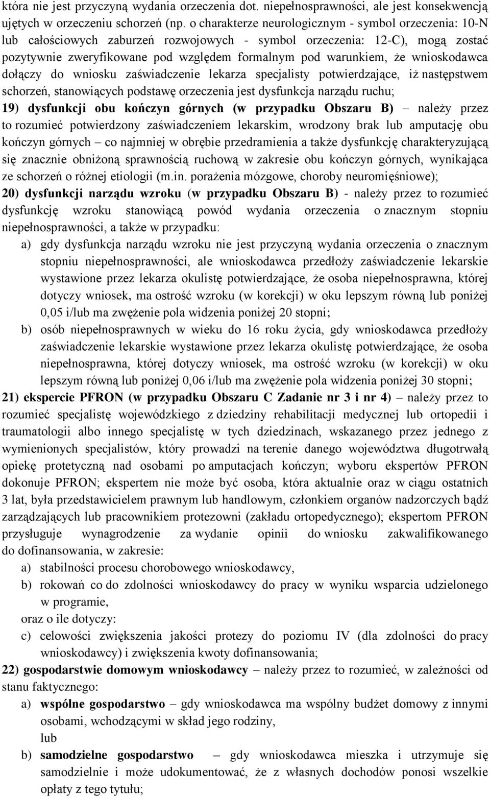 wnioskodawca dołączy do wniosku zaświadczenie lekarza specjalisty potwierdzające, iż następstwem schorzeń, stanowiących podstawę orzeczenia jest dysfunkcja narządu ruchu; 19) dysfunkcji obu kończyn