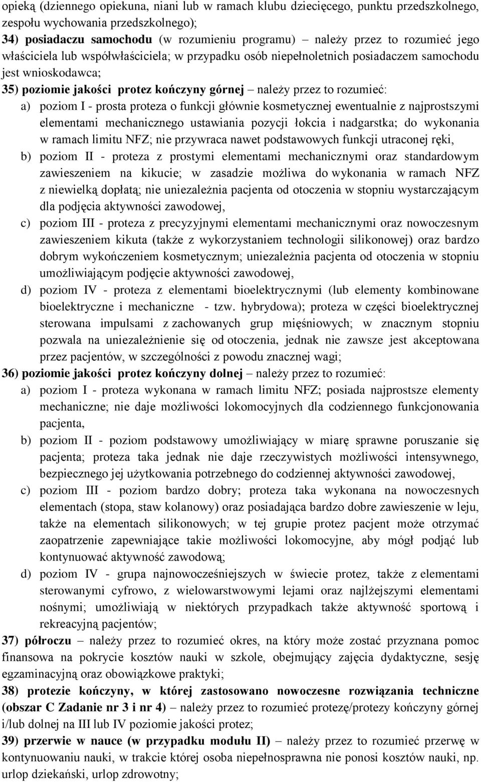 prosta proteza o funkcji głównie kosmetycznej ewentualnie z najprostszymi elementami mechanicznego ustawiania pozycji łokcia i nadgarstka; do wykonania w ramach limitu NFZ; nie przywraca nawet