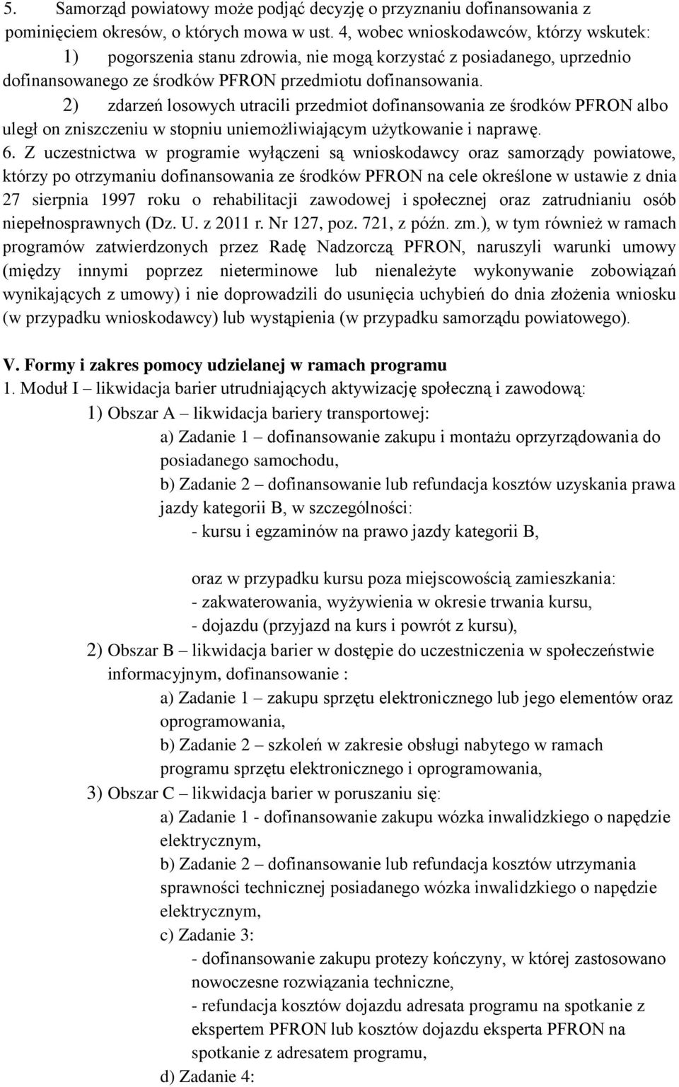 2) zdarzeń losowych utracili przedmiot dofinansowania ze środków PFRON albo uległ on zniszczeniu w stopniu uniemożliwiającym użytkowanie i naprawę. 6.