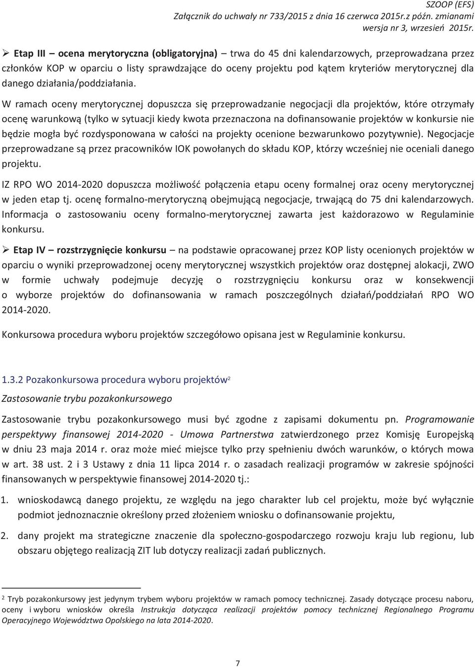 W ramach oceny merytorycznej dopuszcza się przeprowadzanie negocjacji dla projektów, które otrzymały ocenę warunkową (tylko w sytuacji kiedy kwota przeznaczona na dofinansowanie projektów w konkursie