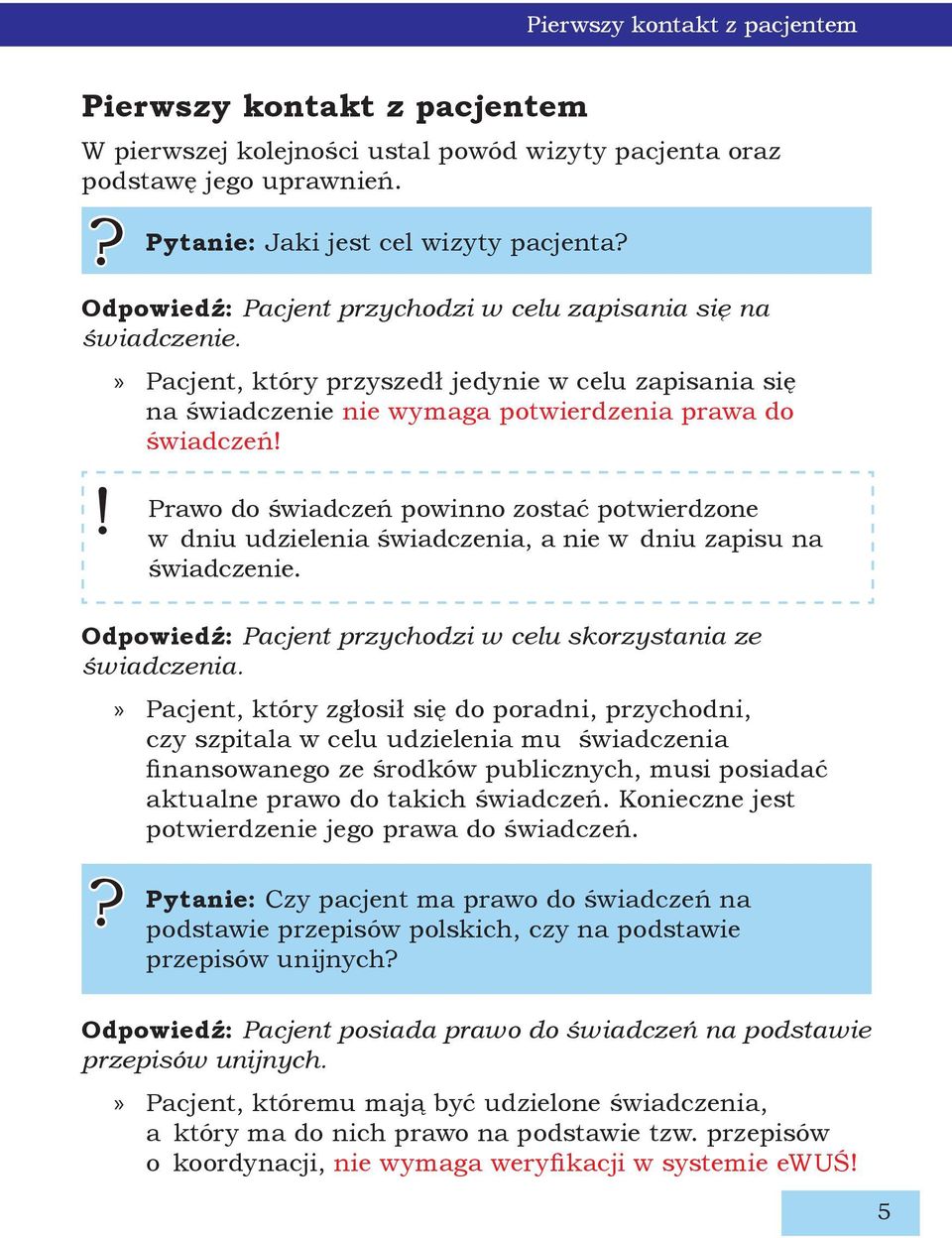 ! Prawo do świadczeń powinno zostać potwierdzone w dniu udzielenia świadczenia, a nie w dniu zapisu na świadczenie. Odpowiedź: Pacjent przychodzi w celu skorzystania ze świadczenia.