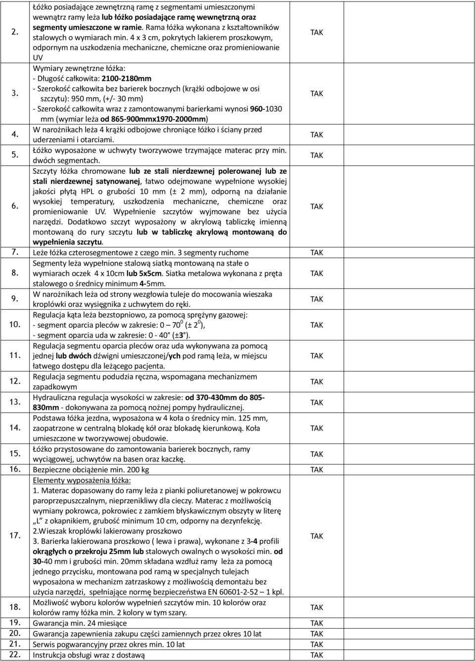 Wymiary zewnętrzne łóżka: - Długość całkowita: 2100-2180mm - Szerokość całkowita bez barierek bocznych (krążki odbojowe w osi szczytu): 950 mm, (+/- 30 mm) - Szerokość całkowita wraz z zamontowanymi