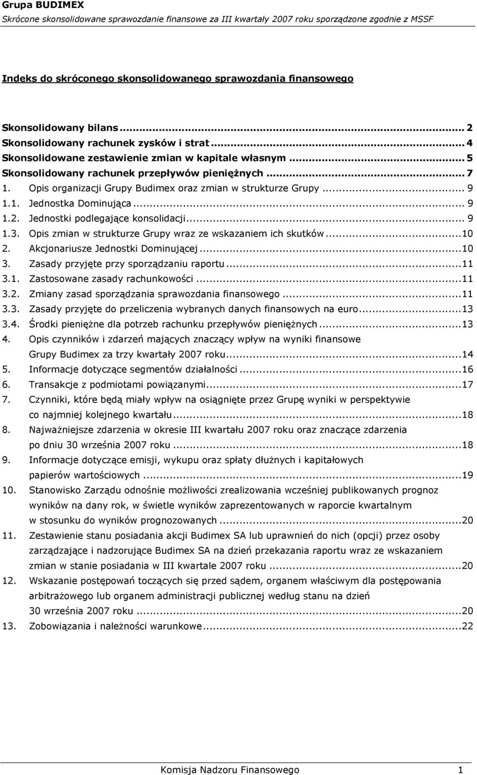 .. 9 1.3. Opis zmian w strukturze Grupy wraz ze wskazaniem ich skutków...10 2. Akcjonariusze Jednostki Dominującej...10 3. Zasady przyjęte przy sporządzaniu raportu...11 3.1. Zastosowane zasady rachunkowości.