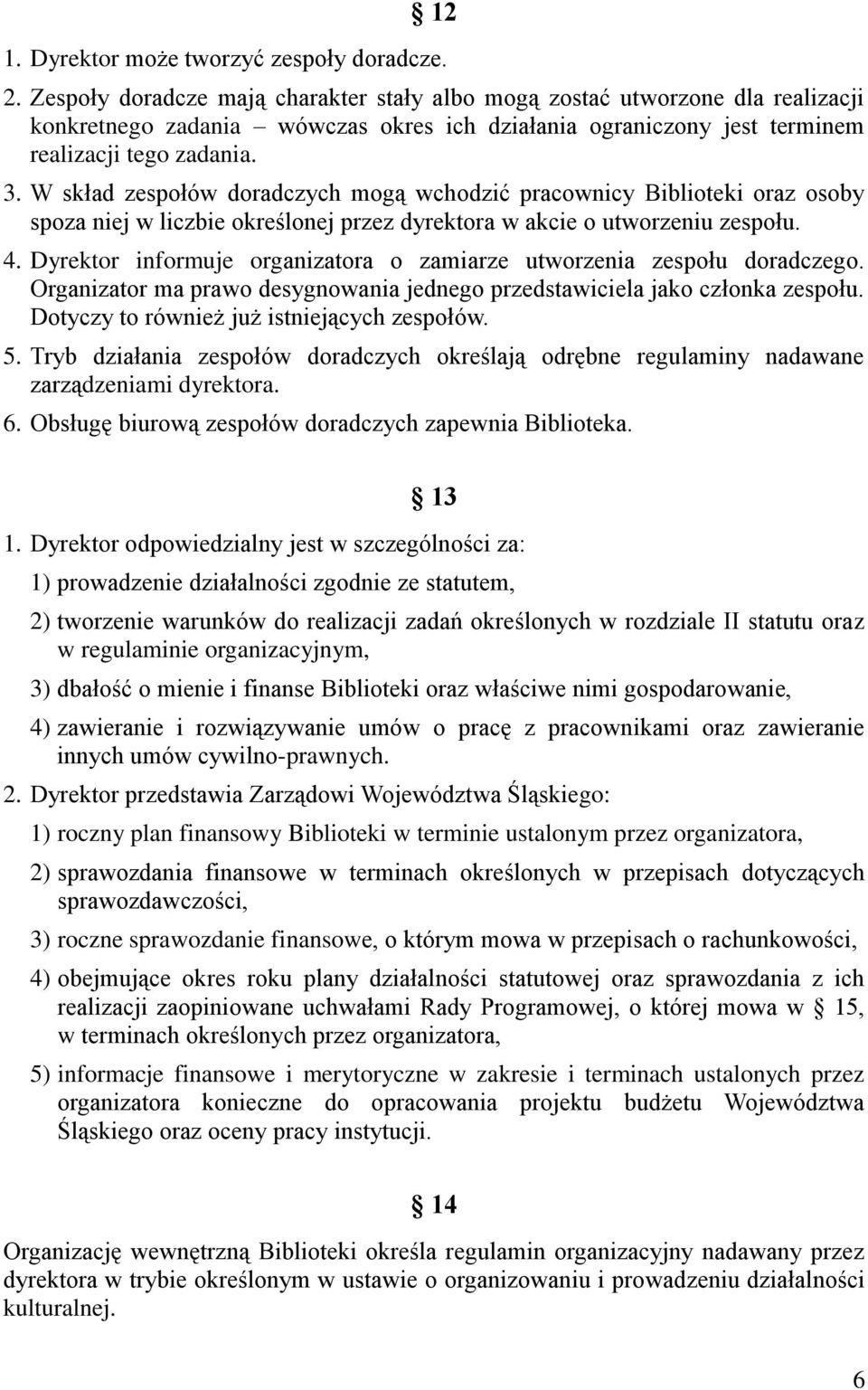 W skład zespołów doradczych mogą wchodzić pracownicy Biblioteki oraz osoby spoza niej w liczbie określonej przez dyrektora w akcie o utworzeniu zespołu. 4.