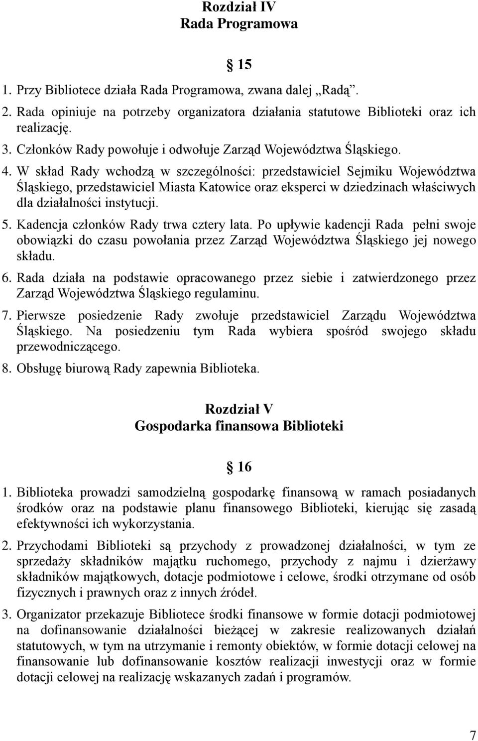 W skład Rady wchodzą w szczególności: przedstawiciel Sejmiku Województwa Śląskiego, przedstawiciel Miasta Katowice oraz eksperci w dziedzinach właściwych dla działalności instytucji. 5.