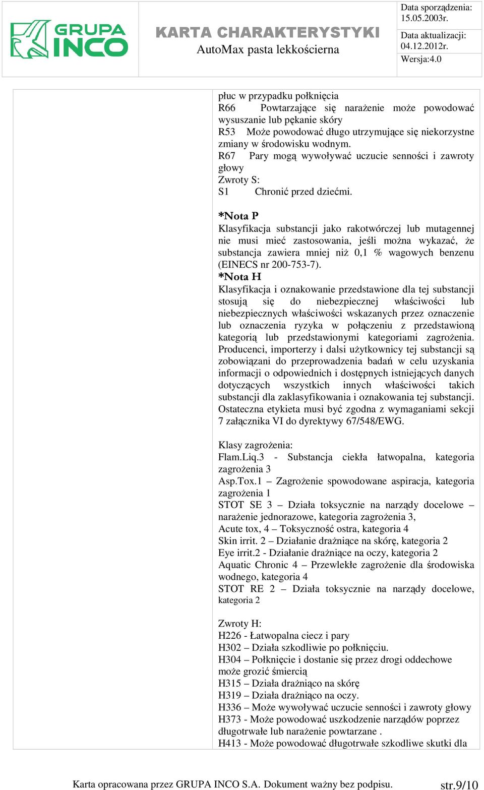 *Nota P Klasyfikacja substancji jako rakotwórczej lub mutagennej nie musi mieć zastosowania, jeśli moŝna wykazać, Ŝe substancja zawiera mniej niŝ 0,1 % wagowych benzenu (EINECS nr 200-753-7).