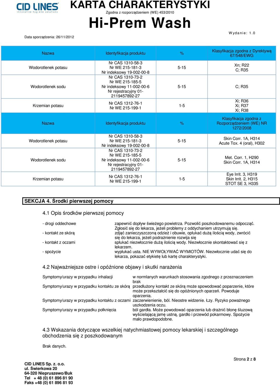 Identyfikacja produktu % Klasyfikacja zgodna z Rozporządzeniem (WE) NR 1272/2008 Wodorotlenek potasu Wodorotlenek sodu Krzemian potasu Nr CAS 1310-58-3 Nr WE 215-181-3 Nr indeksowy 19-002-00-8 Nr CAS