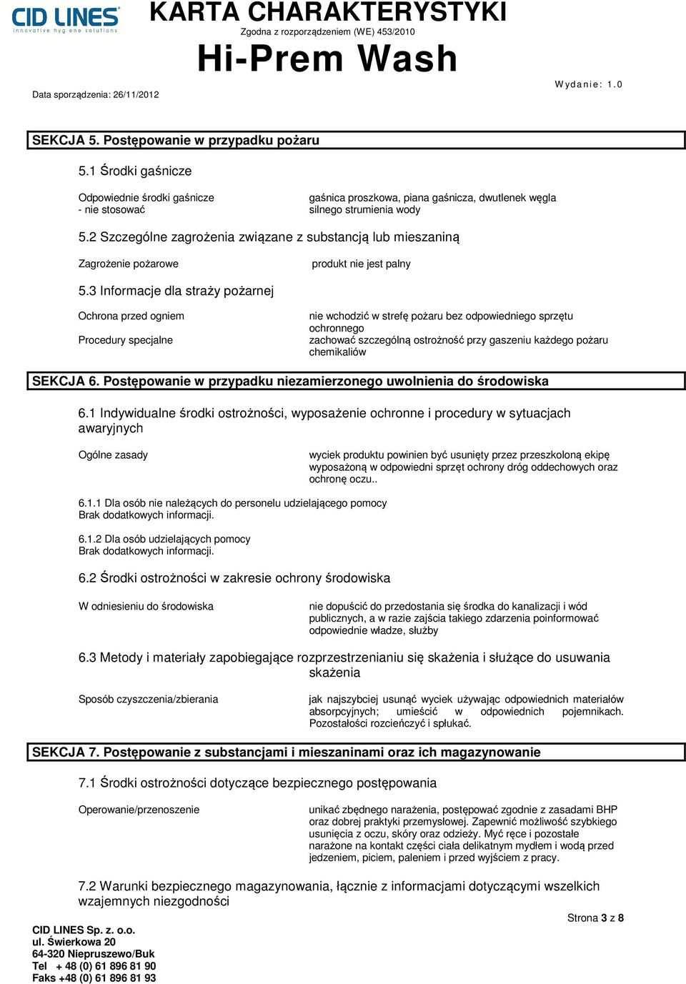 3 Informacje dla straży pożarnej Ochrona przed ogniem Procedury specjalne nie wchodzić w strefę pożaru bez odpowiedniego sprzętu ochronnego zachować szczególną ostrożność przy gaszeniu każdego pożaru