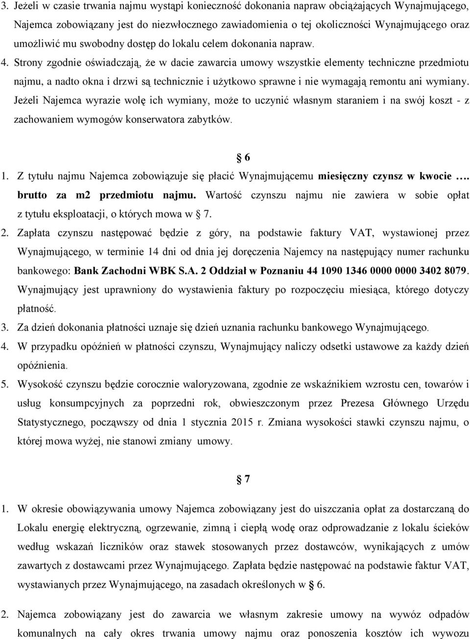 Strony zgodnie oświadczają, że w dacie zawarcia umowy wszystkie elementy techniczne przedmiotu najmu, a nadto okna i drzwi są technicznie i użytkowo sprawne i nie wymagają remontu ani wymiany.