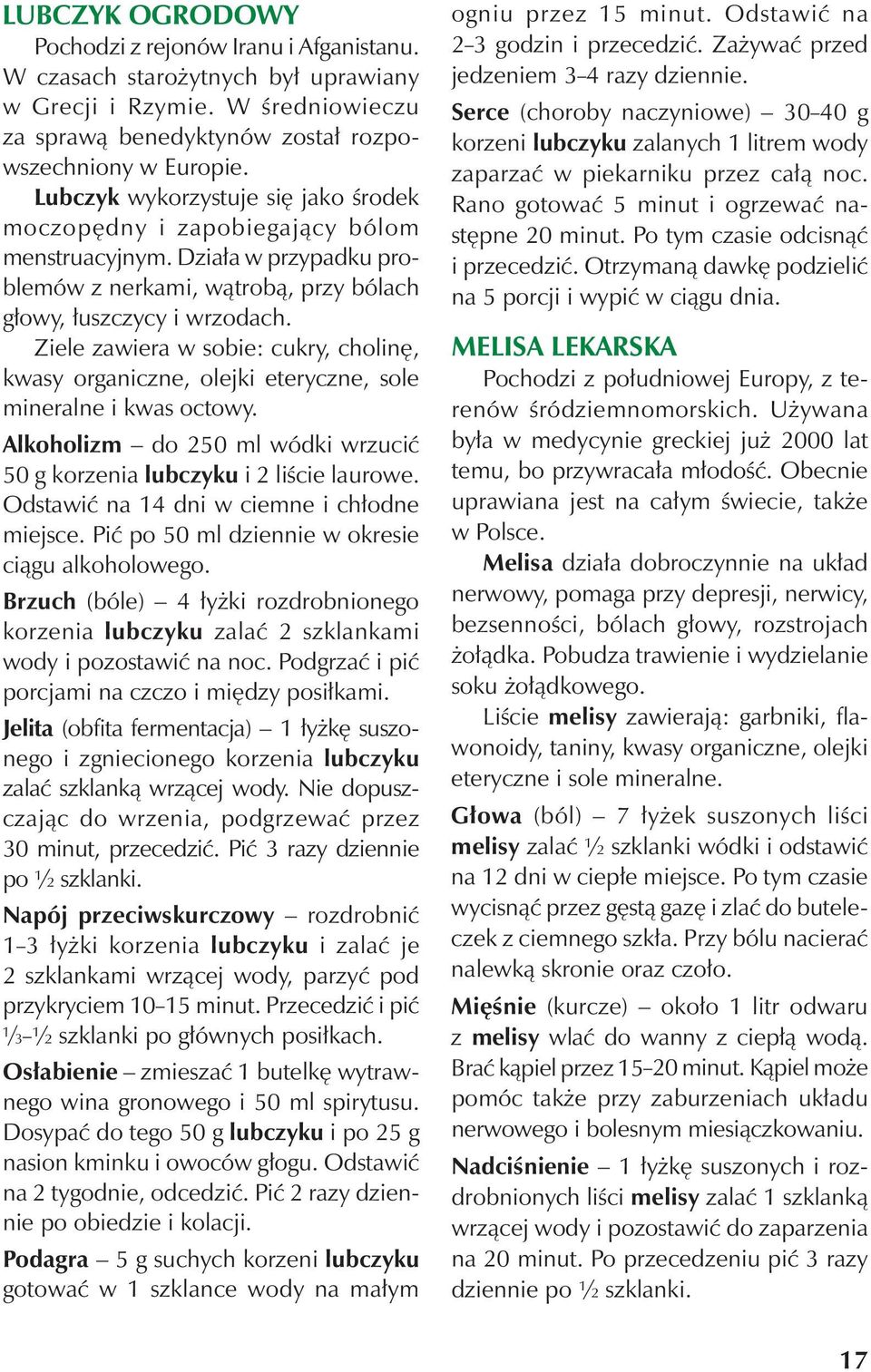 Ziele zawiera w sobie: cukry, cholinę, kwasy organiczne, olejki eteryczne, sole mineralne i kwas octowy. Alkoholizm do 250 ml wódki wrzucić 50 g korzenia lubczyku i 2 liście laurowe.