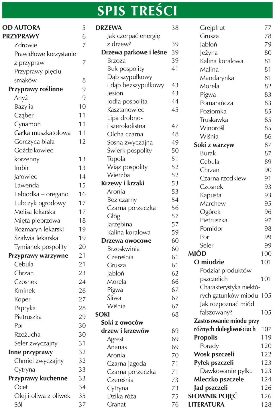 Przyprawy warzywne 21 Cebula 21 Chrzan 23 Czosnek 24 Kminek 26 Koper 27 Papryka 28 Pietruszka 29 Por 30 Rzeżucha 30 Seler zwyczajny 31 Inne przyprawy 32 Chmiel zwyczajny 32 Cytryna 33 Przyprawy