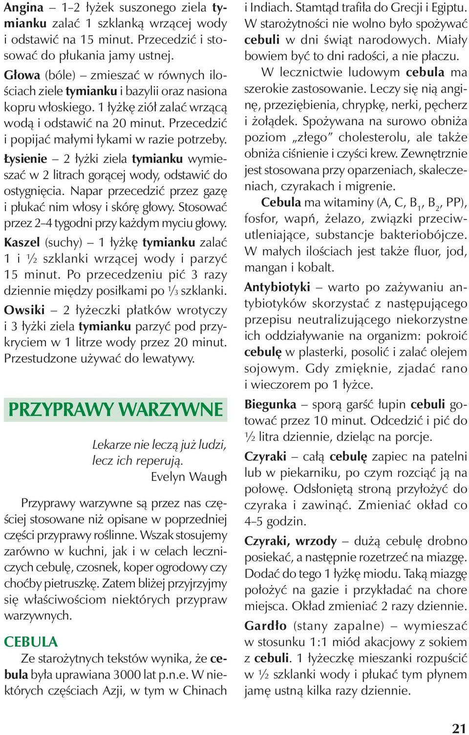 Przecedzić i popijać małymi łykami w razie potrzeby. Łysienie 2 łyżki ziela tymianku wymieszać w 2 litrach gorącej wody, odstawić do ostygnięcia.