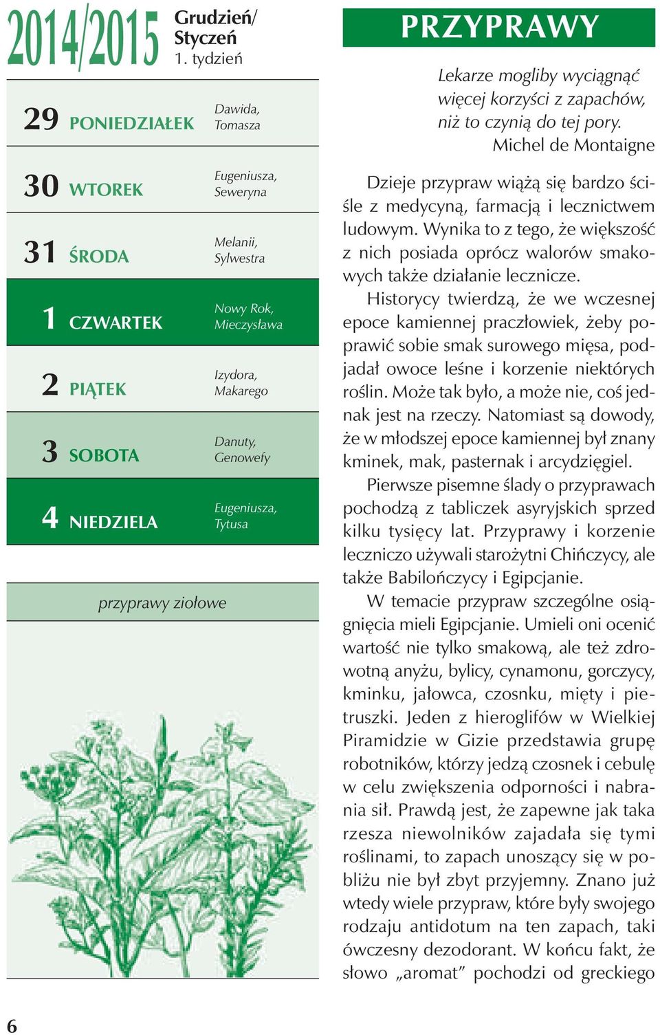 więcej korzyści z zapachów, niż to czynią do tej pory. Michel de Montaigne Dzieje przypraw wiążą się bardzo ściśle z medycyną, farmacją i lecznictwem ludowym.