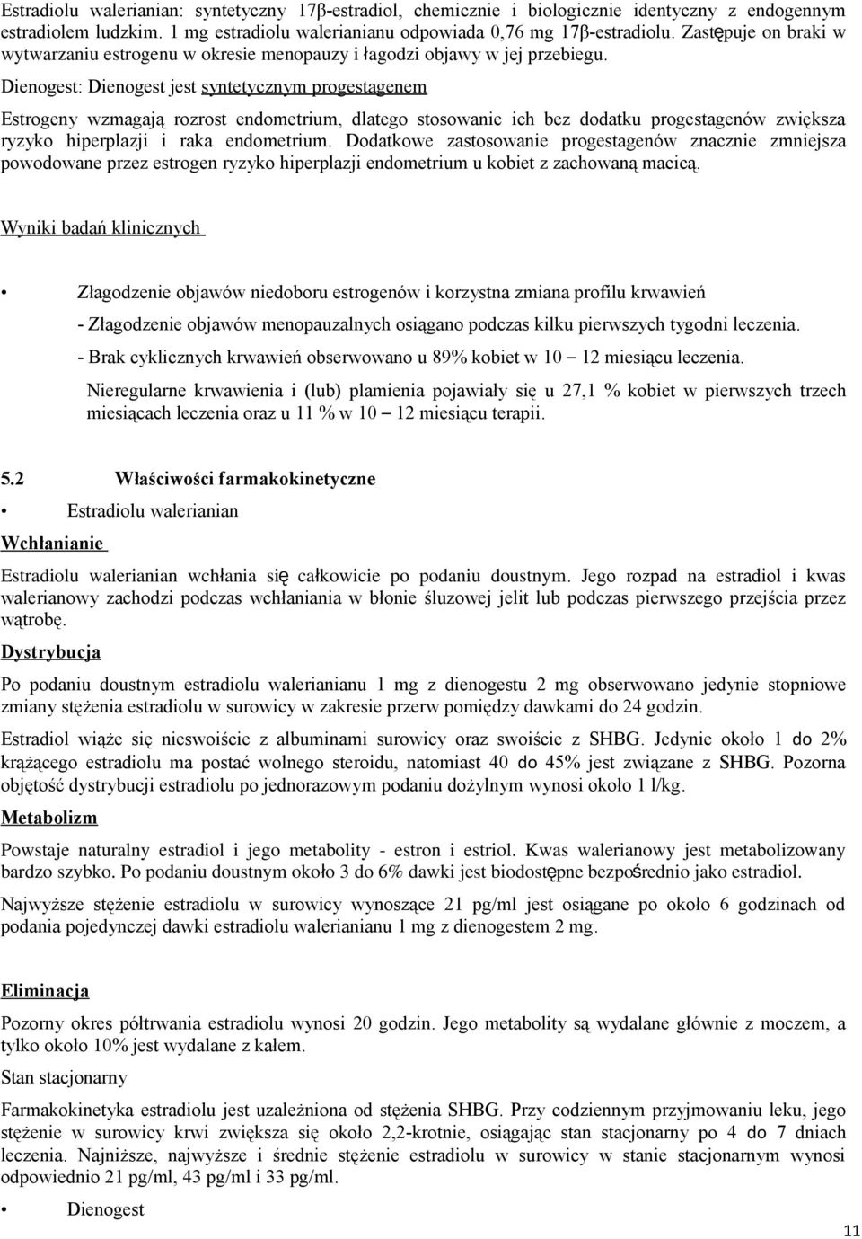 Dienogest: Dienogest jest syntetycznym progestagenem Estrogeny wzmagają rozrost endometrium, dlatego stosowanie ich bez dodatku progestagenów zwiększa ryzyko hiperplazji i raka endometrium.