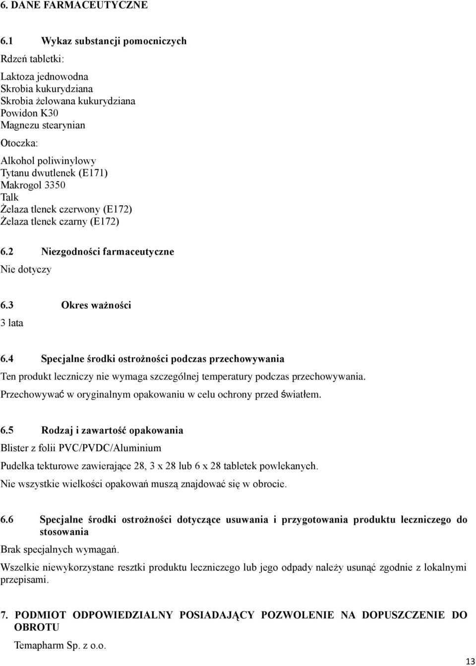 (E171) Makrogol 3350 Talk Żelaza tlenek czerwony (E172) Żelaza tlenek czarny (E172) 6.2 Niezgodności farmaceutyczne Nie dotyczy 6.3 Okres ważności 3 lata 6.