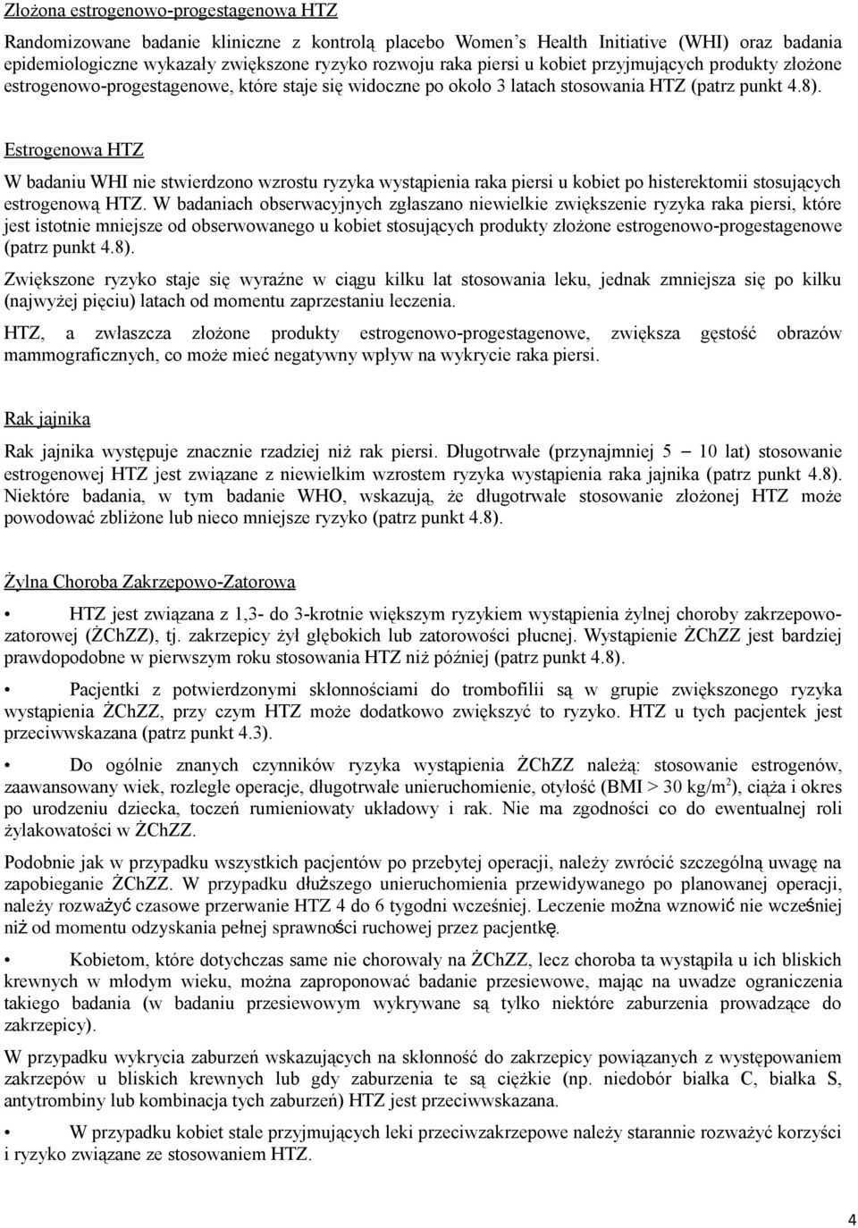 Estrogenowa HTZ W badaniu WHI nie stwierdzono wzrostu ryzyka wystąpienia raka piersi u kobiet po histerektomii stosujących estrogenową HTZ.