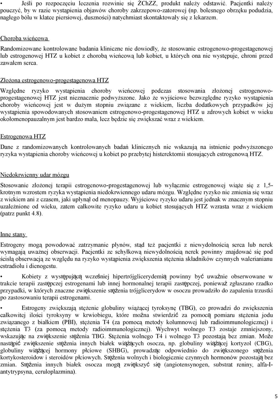 Choroba wieńcowa Randomizowane kontrolowane badania kliniczne nie dowiodły, że stosowanie estrogenowo-progestagenowej lub estrogenowej HTZ u kobiet z chorobą wieńcową lub kobiet, u których ona nie