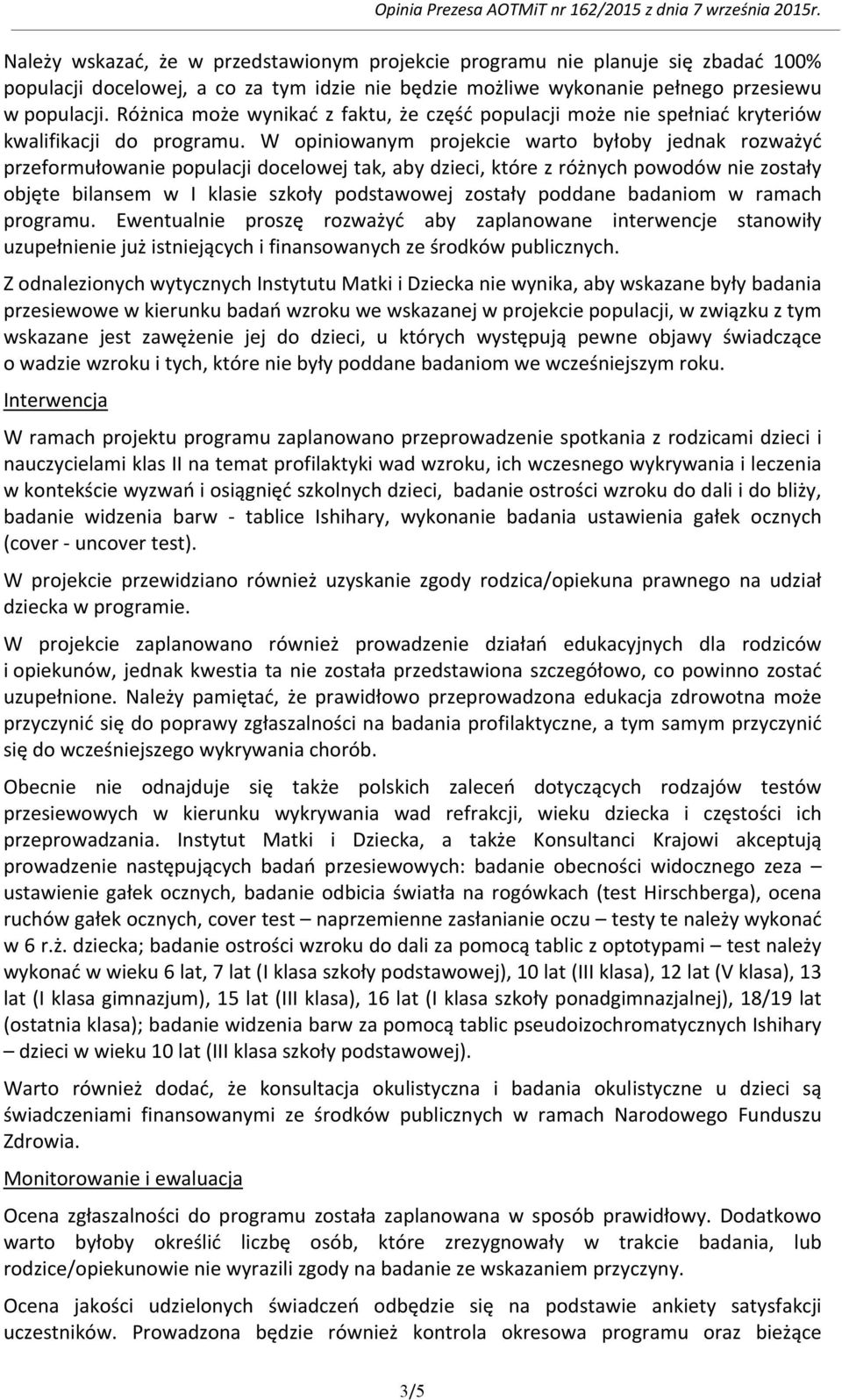 W opiniowanym projekcie warto byłoby jednak rozważyć przeformułowanie populacji docelowej tak, aby dzieci, które z różnych powodów nie zostały objęte bilansem w I klasie szkoły podstawowej zostały