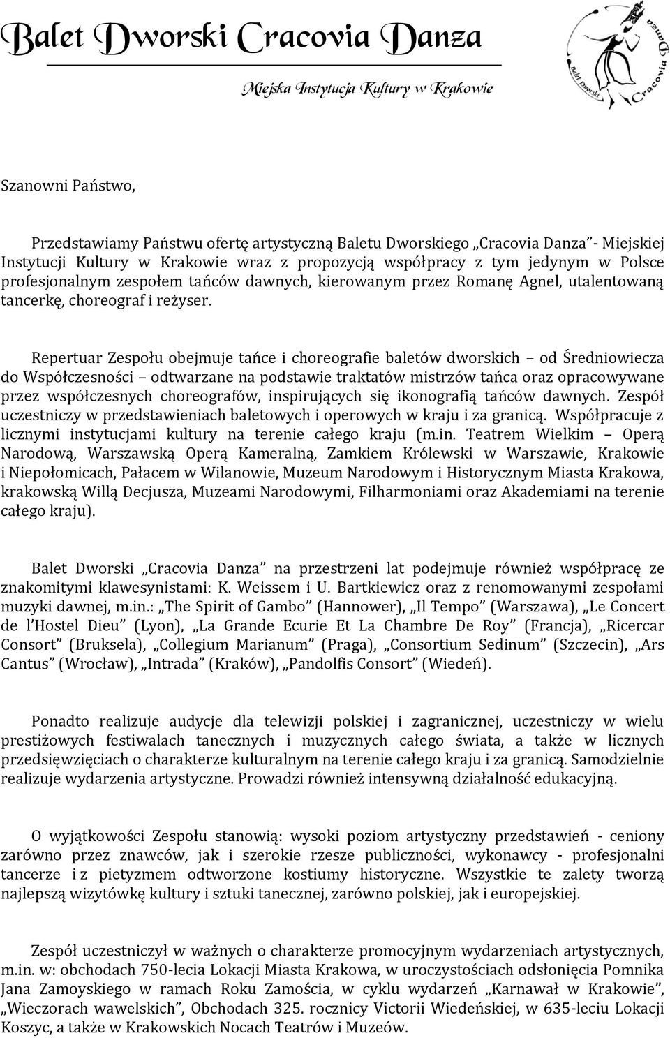 Repertuar Zespołu obejmuje tańce i choreografie baletów dworskich od Średniowiecza do Współczesności odtwarzane na podstawie traktatów mistrzów tańca oraz opracowywane przez współczesnych