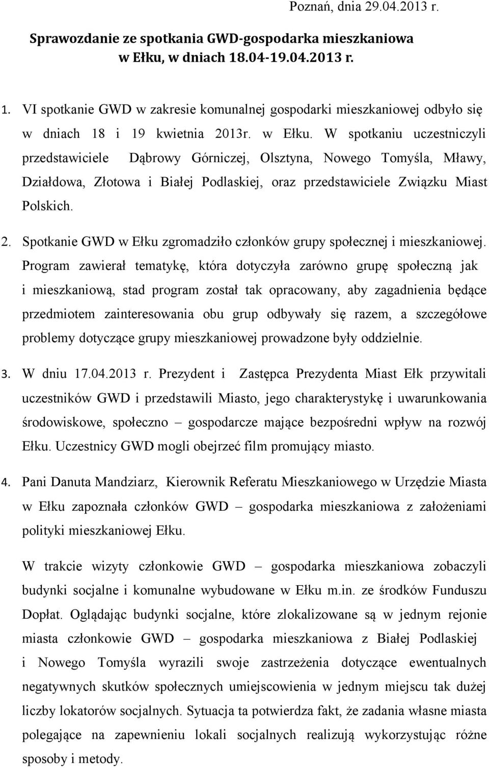 W spotkaniu uczestniczyli przedstawiciele Dąbrowy Górniczej, Olsztyna, Nowego Tomyśla, Mławy, Działdowa, Złotowa i Białej Podlaskiej, oraz przedstawiciele Związku Miast Polskich. 2.