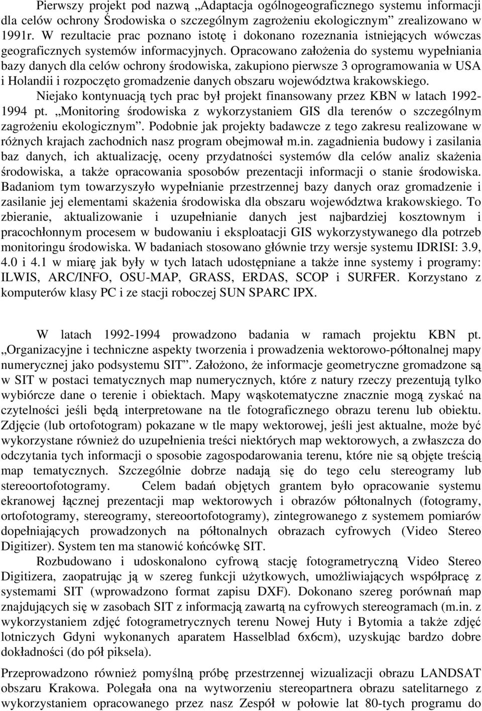 Opracowano założenia do systemu wypełniania bazy danych dla celów ochrony środowiska, zakupiono pierwsze 3 oprogramowania w USA i Holandii i rozpoczęto gromadzenie danych obszaru województwa