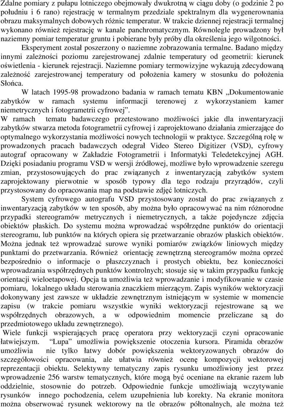 Równolegle prowadzony był naziemny pomiar temperatur gruntu i pobierane były próby dla określenia jego wilgotności. Eksperyment został poszerzony o naziemne zobrazowania termalne.