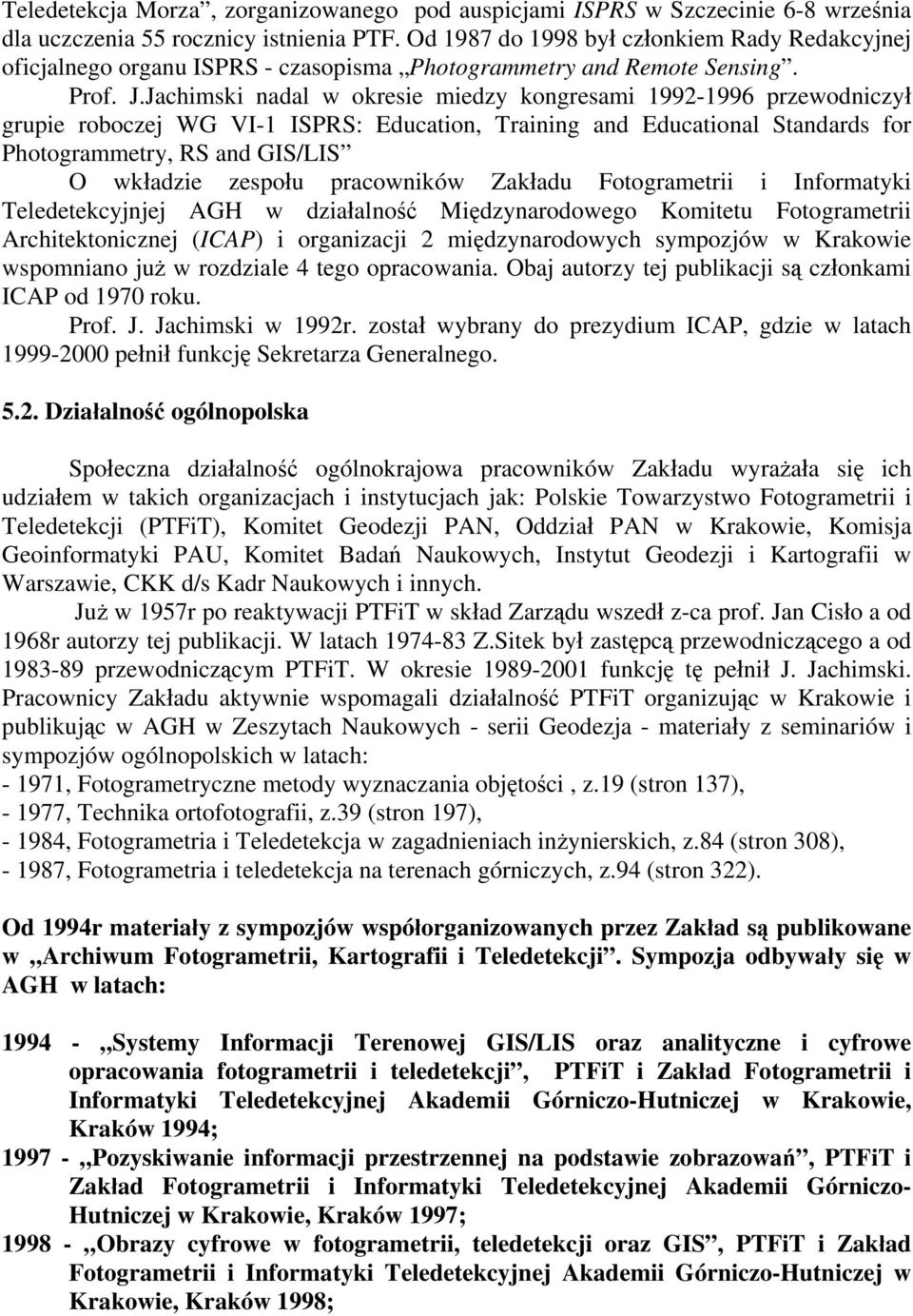 Jachimski nadal w okresie miedzy kongresami 1992-1996 przewodniczył grupie roboczej WG VI-1 ISPRS: Education, Training and Educational Standards for Photogrammetry, RS and GIS/LIS O wkładzie zespołu