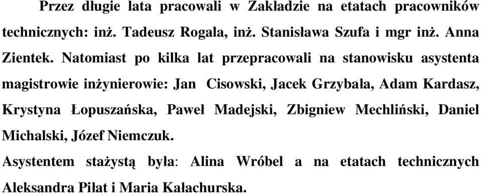 Natomiast po kilka lat przepracowali na stanowisku asystenta magistrowie inżynierowie: Jan Cisowski, Jacek Grzybała,