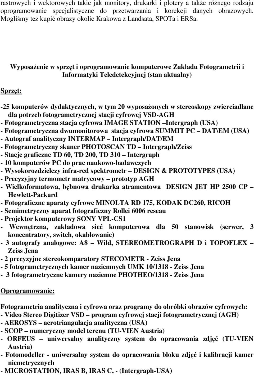 Wyposażenie w sprzęt i oprogramowanie komputerowe Zakładu Fotogrametrii i Informatyki Teledetekcyjnej (stan aktualny) Sprzęt: -25 komputerów dydaktycznych, w tym 20 wyposażonych w stereoskopy