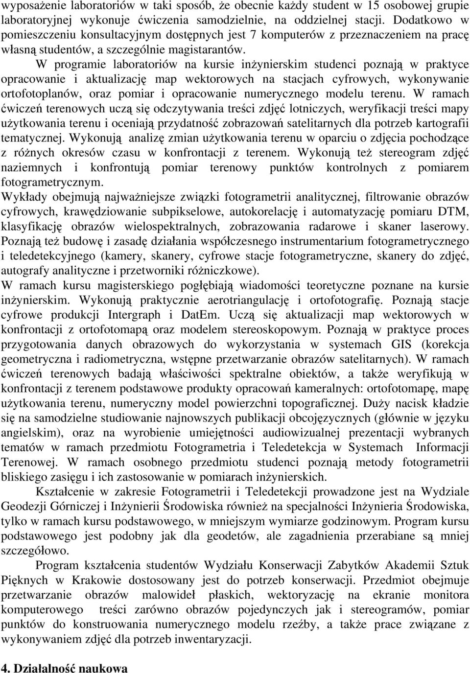 W programie laboratoriów na kursie inżynierskim studenci poznają w praktyce opracowanie i aktualizację map wektorowych na stacjach cyfrowych, wykonywanie ortofotoplanów, oraz pomiar i opracowanie