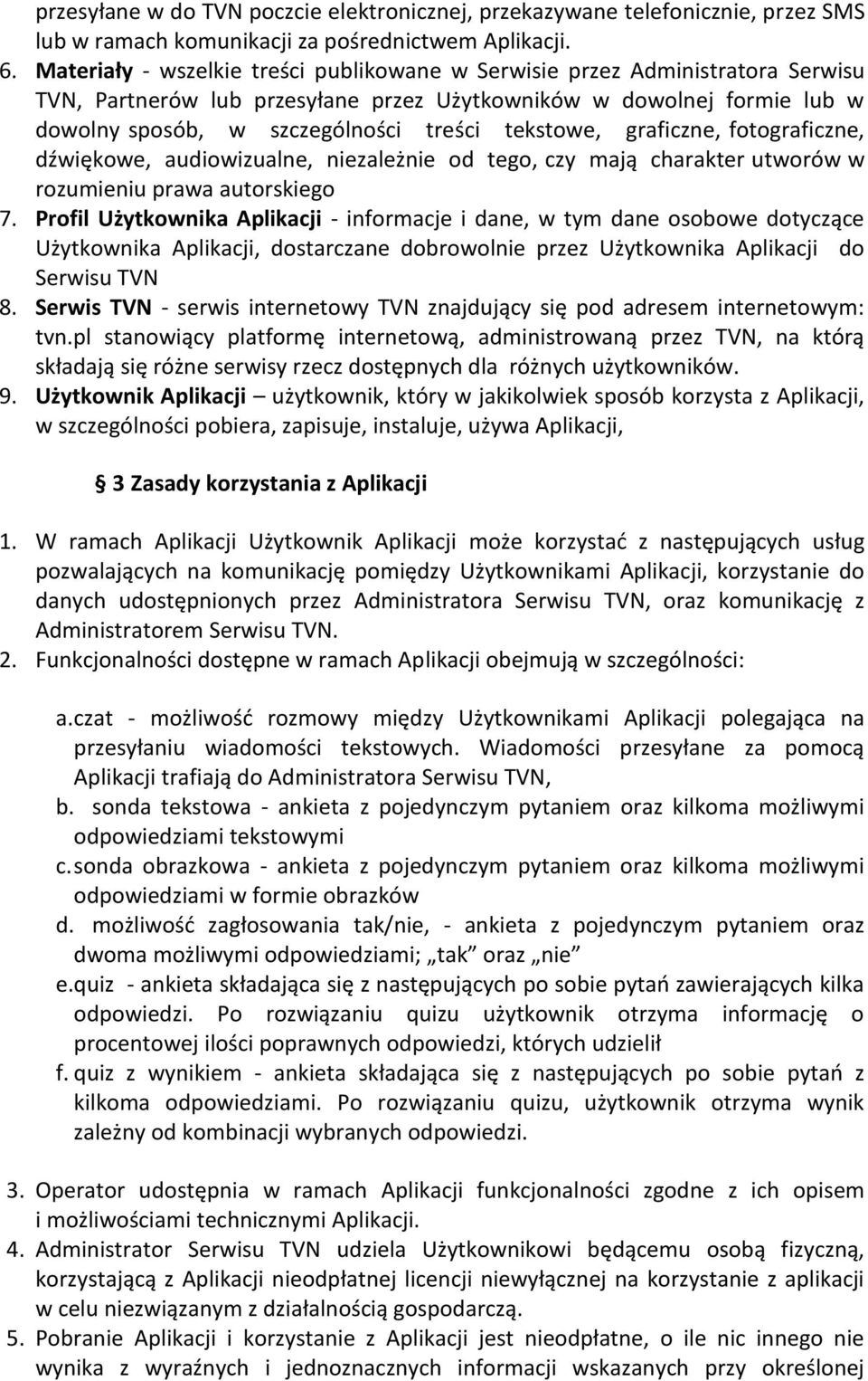 tekstowe, graficzne, fotograficzne, dźwiękowe, audiowizualne, niezależnie od tego, czy mają charakter utworów w rozumieniu prawa autorskiego 7.