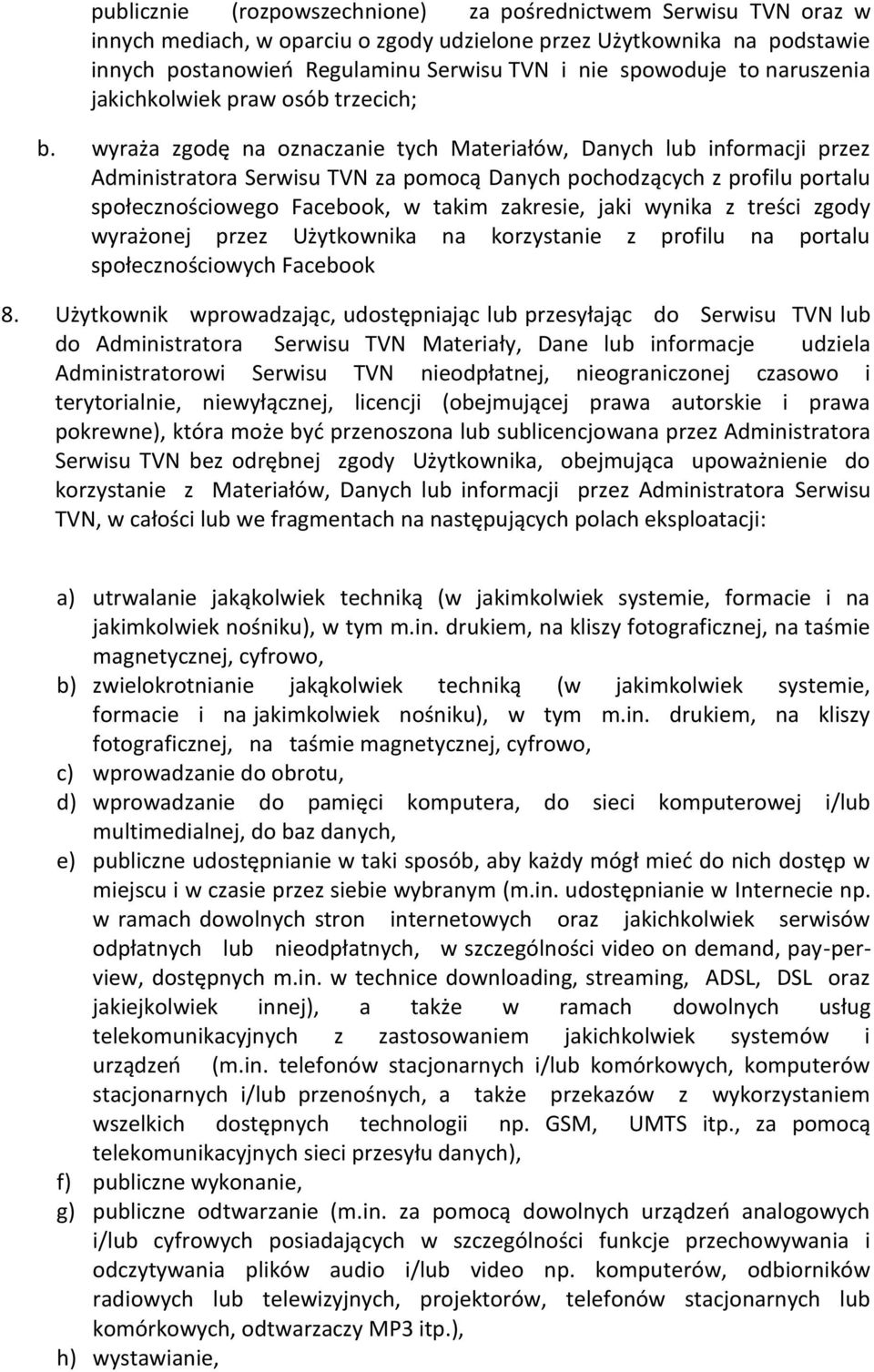 wyraża zgodę na oznaczanie tych Materiałów, Danych lub informacji przez Administratora Serwisu TVN za pomocą Danych pochodzących z profilu portalu społecznościowego Facebook, w takim zakresie, jaki