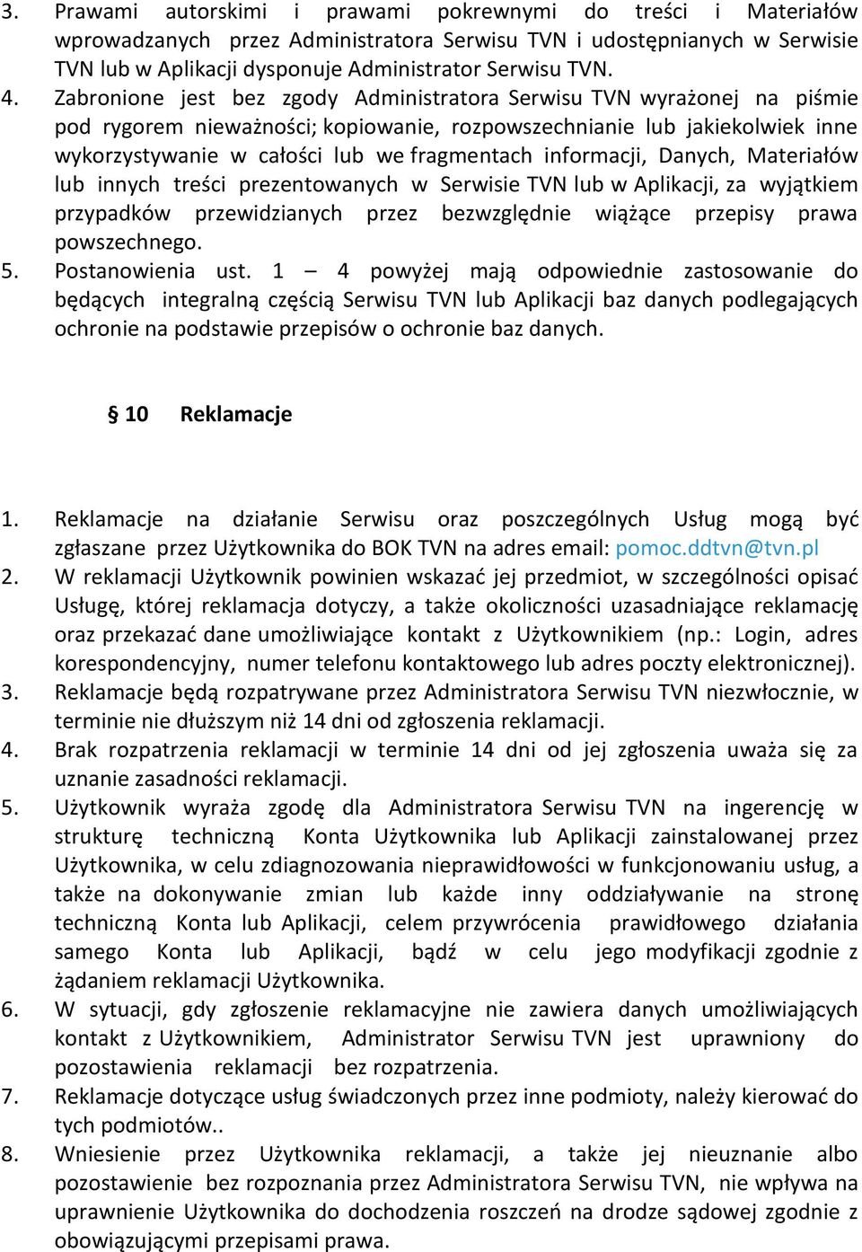 informacji, Danych, Materiałów lub innych treści prezentowanych w Serwisie TVN lub w Aplikacji, za wyjątkiem przypadków przewidzianych przez bezwzględnie wiążące przepisy prawa powszechnego. 5.