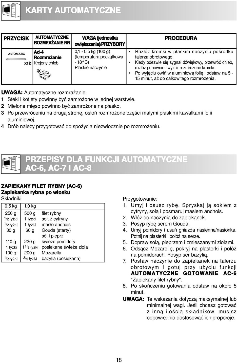 Po wyjęciu owiń w aluminiową folię i odstaw na 5-15 minut, aż do całkowitego rozmrożenia. UWAGA: Automatyczne rozmrażanie 1 Steki i kotlety powinny być zamrożone w jednej warstwie.