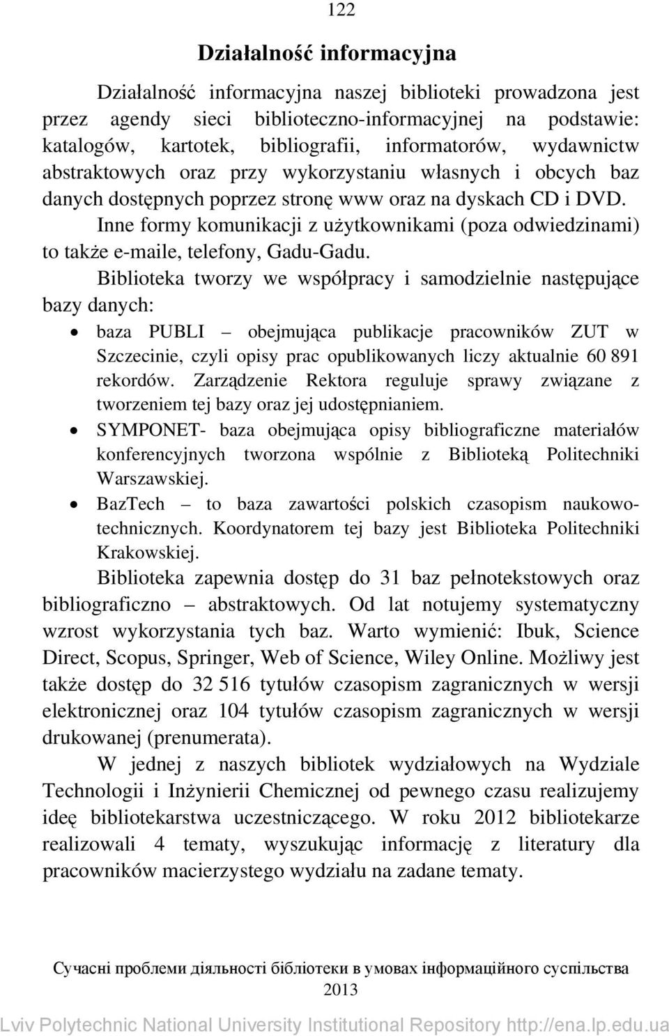 Inne formy komunikacji z użytkownikami (poza odwiedzinami) to także e-maile, telefony, Gadu-Gadu.