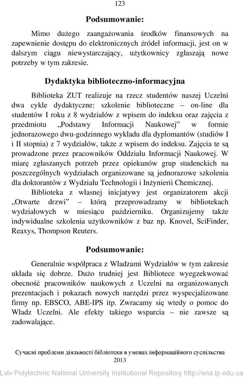 Dydaktyka biblioteczno-informacyjna Biblioteka ZUT realizuje na rzecz studentów naszej Uczelni dwa cykle dydaktyczne: szkolenie biblioteczne on-line dla studentów I roku z 8 wydziałów z wpisem do