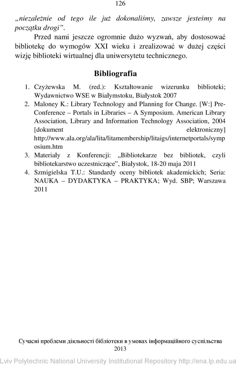 Czyżewska M. (red.): Kształtowanie wizerunku biblioteki; Wydawnictwo WSE w Białymstoku, Białystok 2007 2. Maloney K.: Library Technology and Planning for Change.