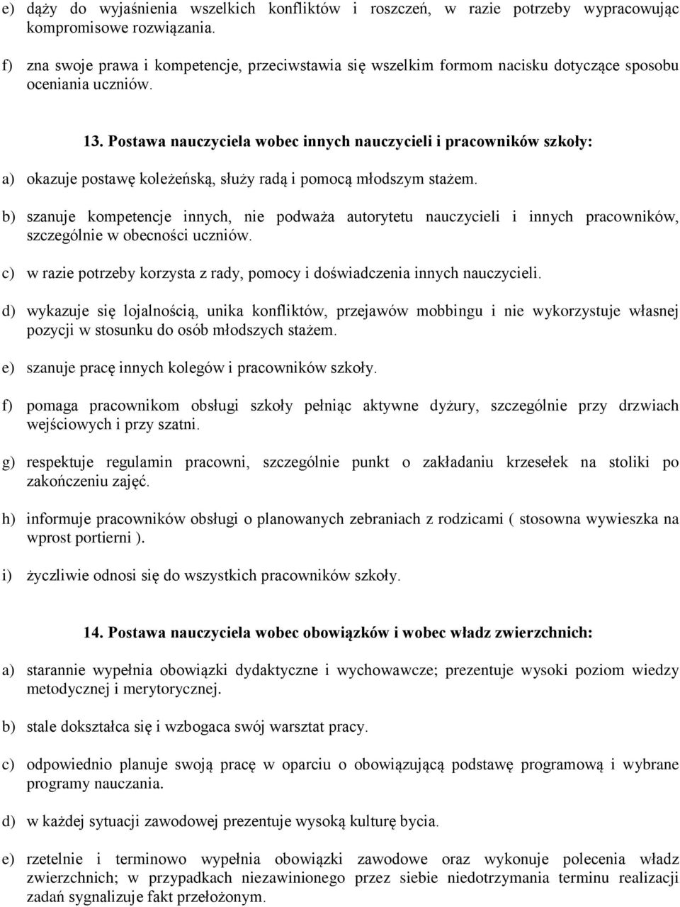 Postawa nauczyciela wobec innych nauczycieli i pracowników szkoły: a) okazuje postawę koleżeńską, służy radą i pomocą młodszym stażem.