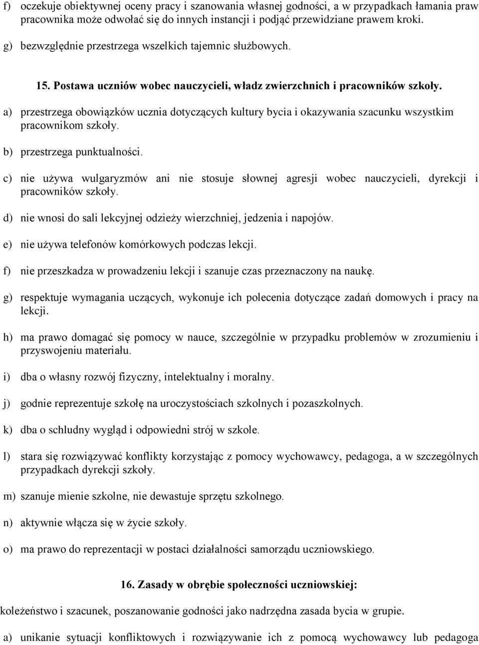 a) przestrzega obowiązków ucznia dotyczących kultury bycia i okazywania szacunku wszystkim pracownikom szkoły. b) przestrzega punktualności.