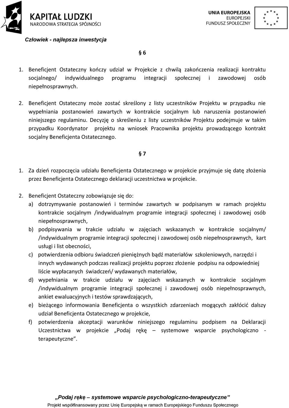 Decyzję o skreśleniu z listy uczestników Projektu podejmuje w takim przypadku Koordynator projektu na wniosek Pracownika projektu prowadzącego kontrakt socjalny Beneficjenta Ostatecznego. 7 1.