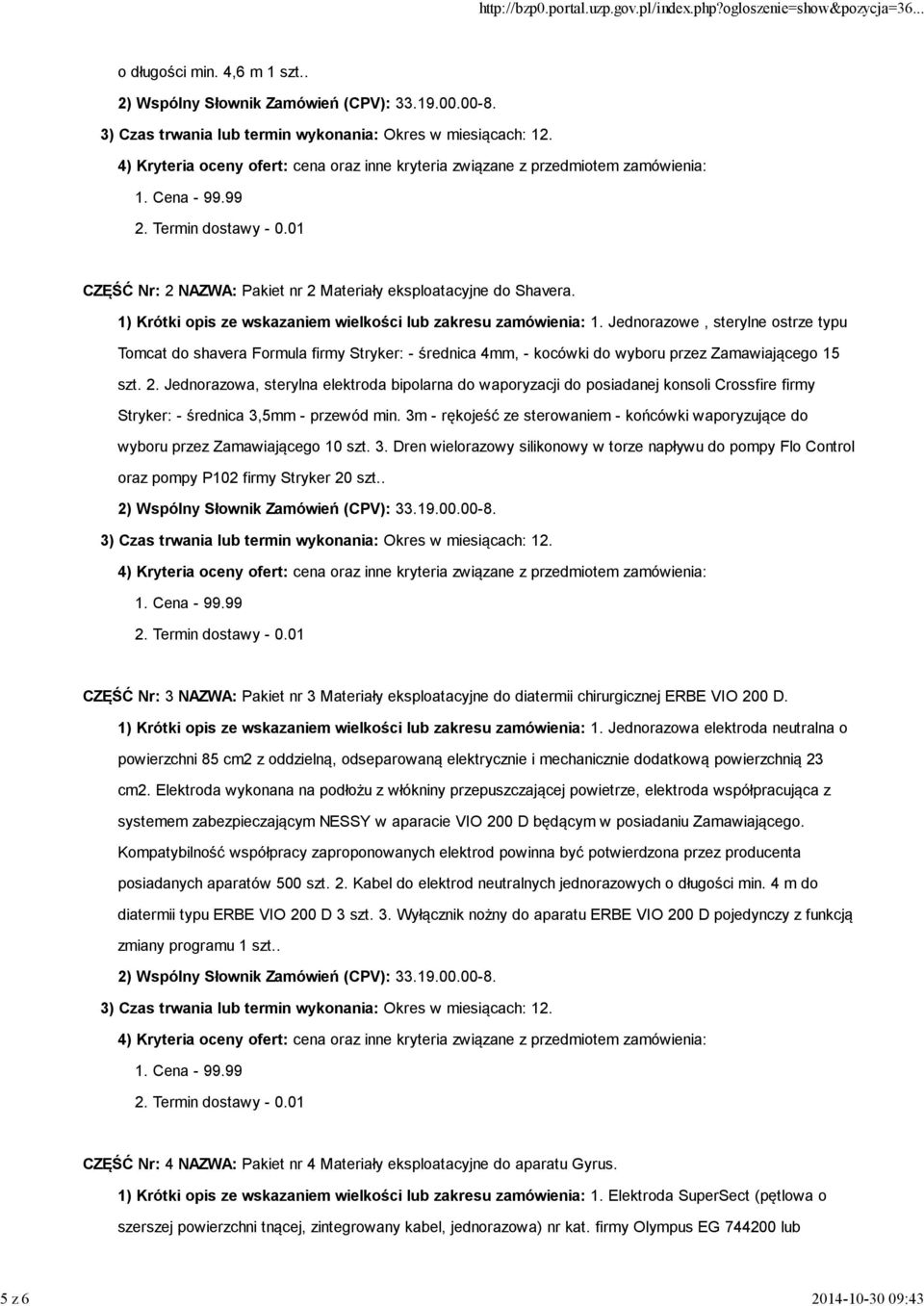 Jednorazowa, sterylna elektroda bipolarna do waporyzacji do posiadanej konsoli Crossfire firmy Stryker: - średnica 3,5mm - przewód min.