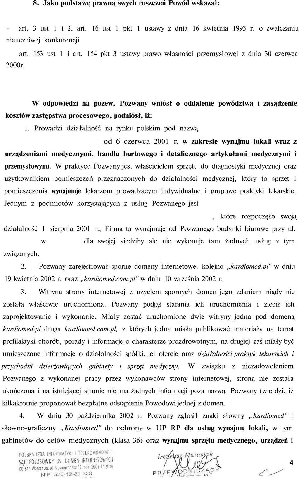 Prowadzi działalność na rynku polskim pod nazwą od 6 czerwca 2001 r. w zakresie wynajmu lokali wraz z urządzeniami medycznymi, handlu hurtowego i detalicznego artykułami medycznymi i przemysłowymi.