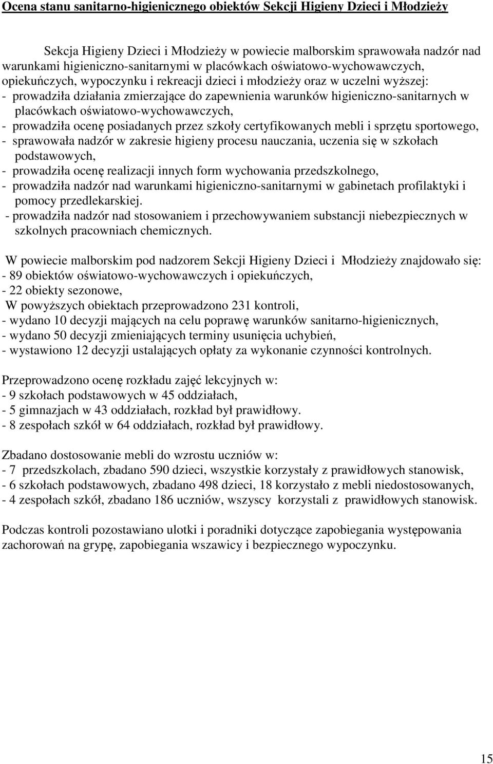 w placówkach oświatowo-wychowawczych, - prowadziła ocenę posiadanych przez szkoły certyfikowanych mebli i sprzętu sportowego, - sprawowała nadzór w zakresie higieny procesu nauczania, uczenia się w