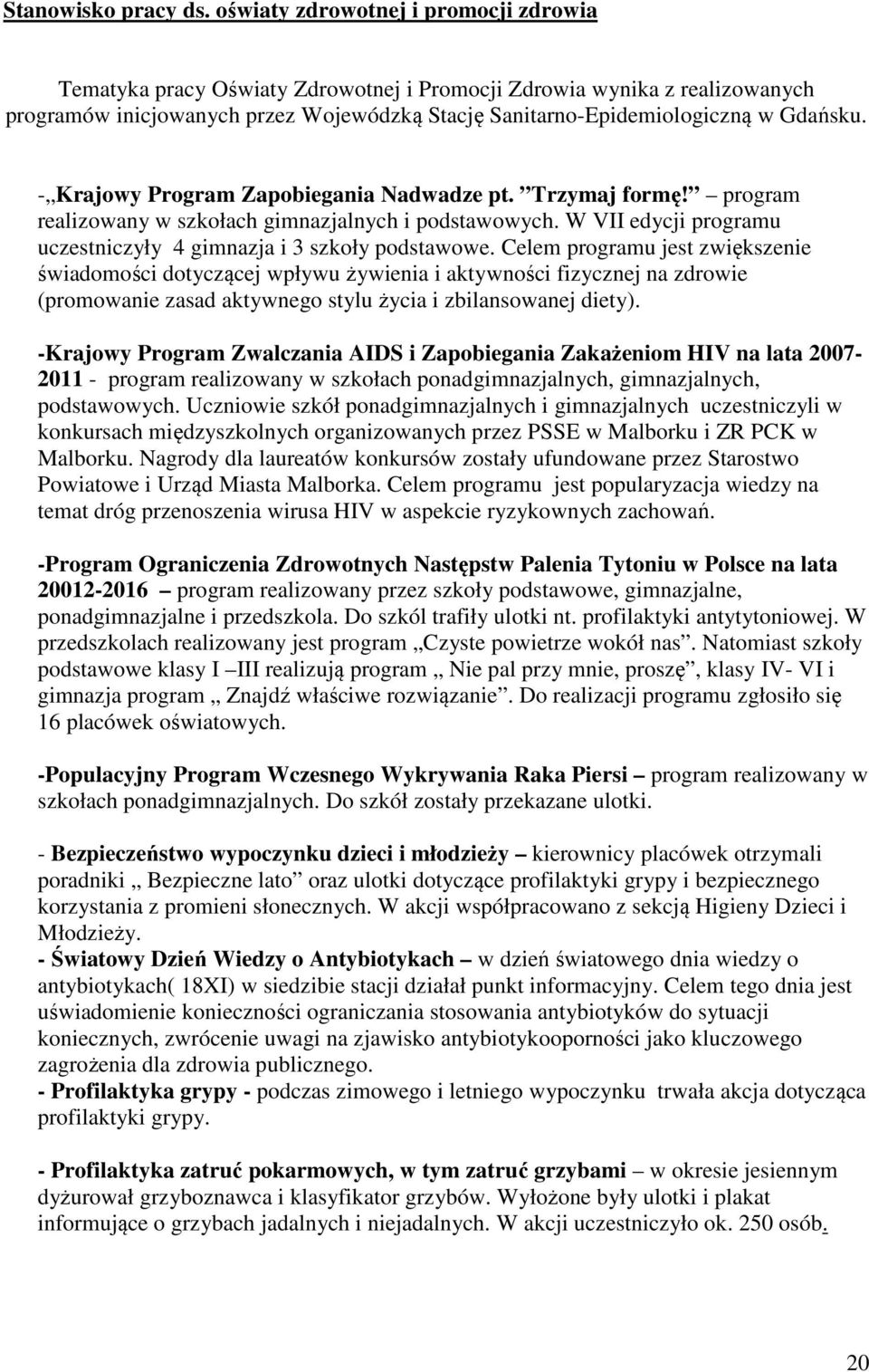 - Krajowy Program Zapobiegania Nadwadze pt. Trzymaj formę! program realizowany w szkołach gimnazjalnych i podstawowych. W VII edycji programu uczestniczyły 4 gimnazja i 3 szkoły podstawowe.