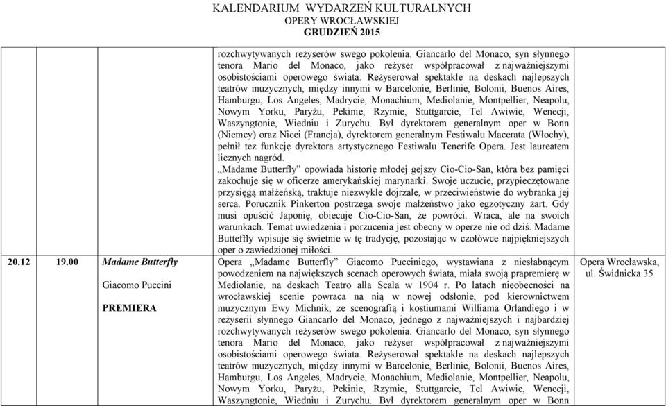 Reżyserował spektakle na deskach najlepszych teatrów muzycznych, między innymi w Barcelonie, Berlinie, Bolonii, Buenos Aires, Hamburgu, Los Angeles, Madrycie, Monachium, Mediolanie, Montpellier,